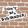Don't Be A Bystander